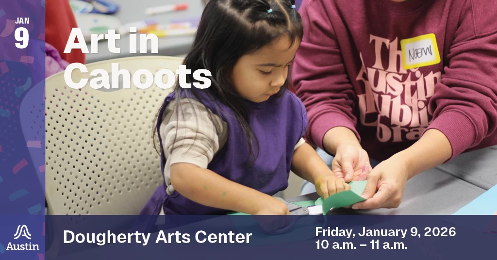 A graphic with a photo of a child and adult cutting paper together and the text 'Jan 9 Art In Cahoots Dougherty Arts Center Friday, January 9, 2026 10 a.m. - 11 a.m.' and the Austin A logo.