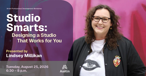A photograph of a person smiling and the text 'Artist Professional Development Workshop Studio Smarts Designing a Studio That Works For You Presented by Lindsey Millikan Tuesday, August 25, 2026 6 thirty to 8 p.m. A Austin'