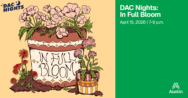 A graphic with an illustration of two flower pots, the DAC Nights logo, the Austin A logo, and the text 'DAC Nights In Full Bloom April 15 2026 7-9 p.m.'