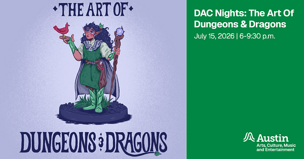 An illustration of a fantasy character and the text 'The Art of Dungeons and Dragons DAC Nights The Art of Dungeons and Dragons July 15, 2026 6 - 9 thirty p.m. A Austin Arts, Culture, Music and Entertainment'