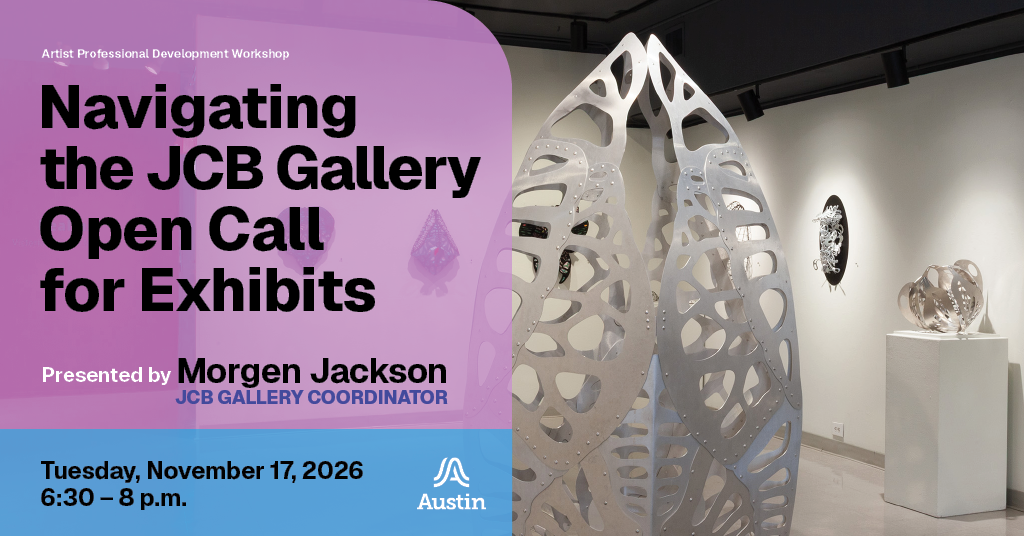 An image of  gallery space and the text 'Artist Professional Development Workshop Navigating the JCB Gallery Open Call for Exhibits Presented by Morgen Jackson JCB Gallery Coordinator Tuesday, November 17, 2026 six thirty to eight p.m. A Austin'