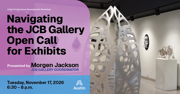An image of  gallery space and the text 'Artist Professional Development Workshop Navigating the JCB Gallery Open Call for Exhibits Presented by Morgen Jackson JCB Gallery Coordinator Tuesday, November 17, 2026 six thirty to eight p.m. A Austin'
