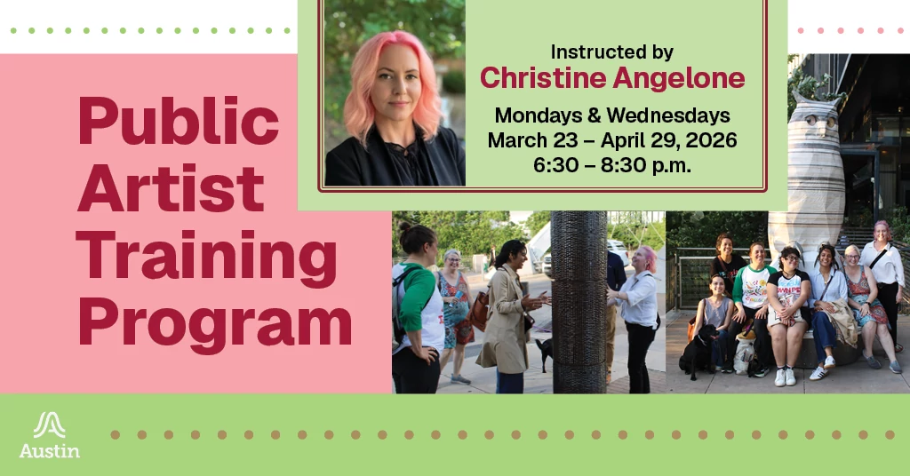 A banner graphic with several images of people gathered outside around public art. There is also a portrait of a person. The graphic includes the text 'Public Artist Training Program Instructed by Christine Angelone Mondays & Wednesday March 23 - April 29, 2026 6:30 - 8:30 p.m.' and the A Austin logo.