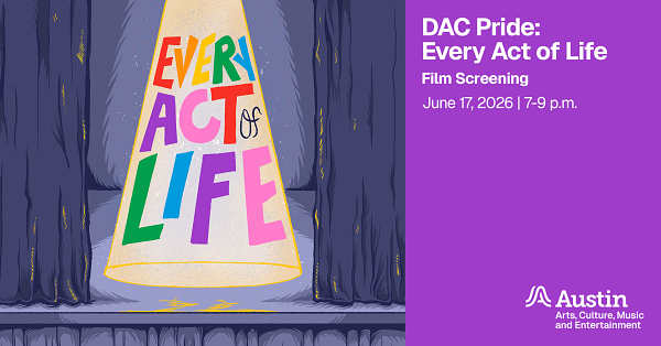 An illustration of a beam of light on a stage and within the beam of light is the text 'Every Act of Life' additional text on the graphic says 'DAC Pride Every Act of Life Film Screening June 17 2026 7 to 9 p.m. Austin Arts Culture Music and Entertainment