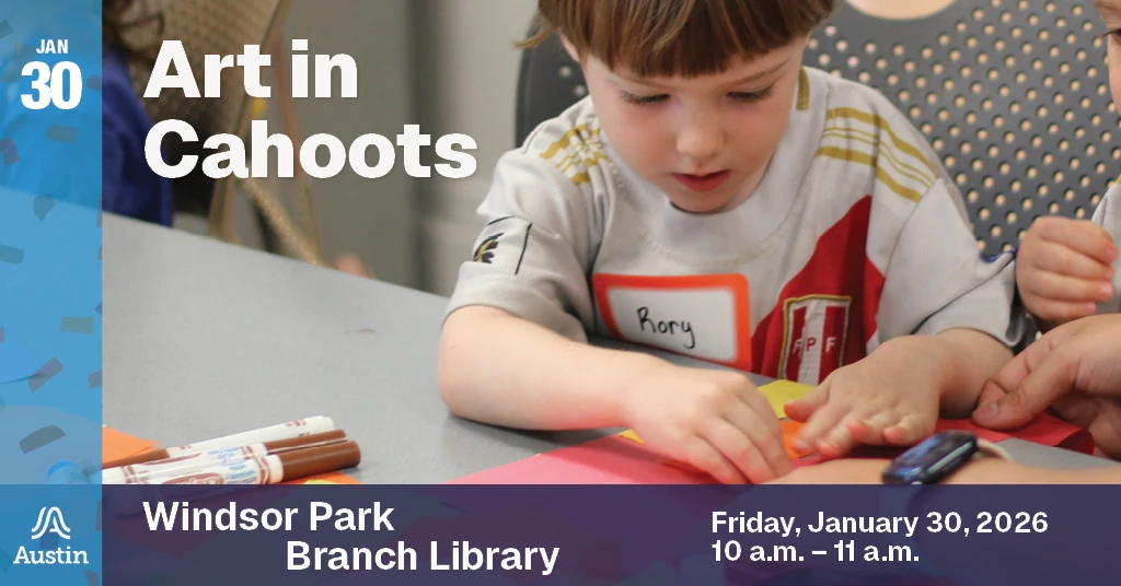 A graphic with a photograph of a child creating artwork and the text 'Jan 30 Art in Cahoots Windsor Park Branch Library Friday, January 30, 2026 10 a.m. - 11 a.m.' and the Austin A logo.