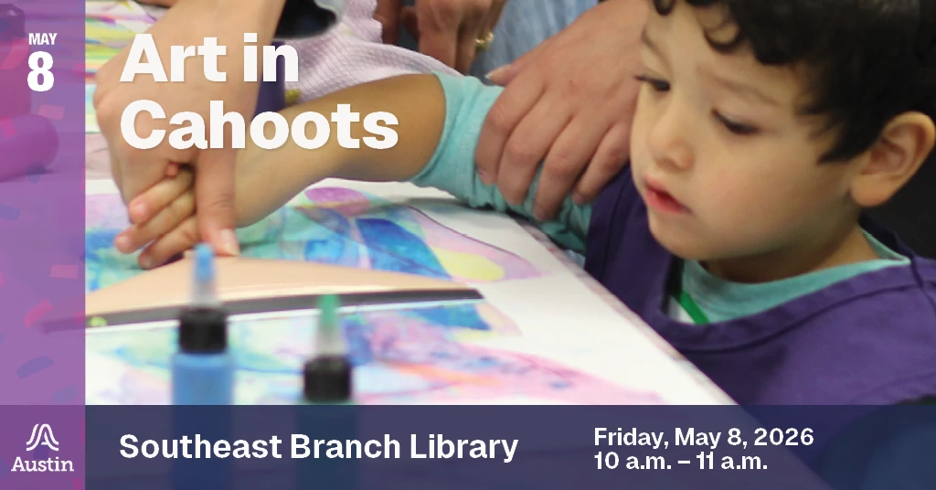 A graphic with a photograph of a child painting with assistance, the Austin A logo, and the text 'May 8 Art in Cahoots Southeast Branch Library Friday, May 8, 2026 10 a.m. - 11 a.m.'