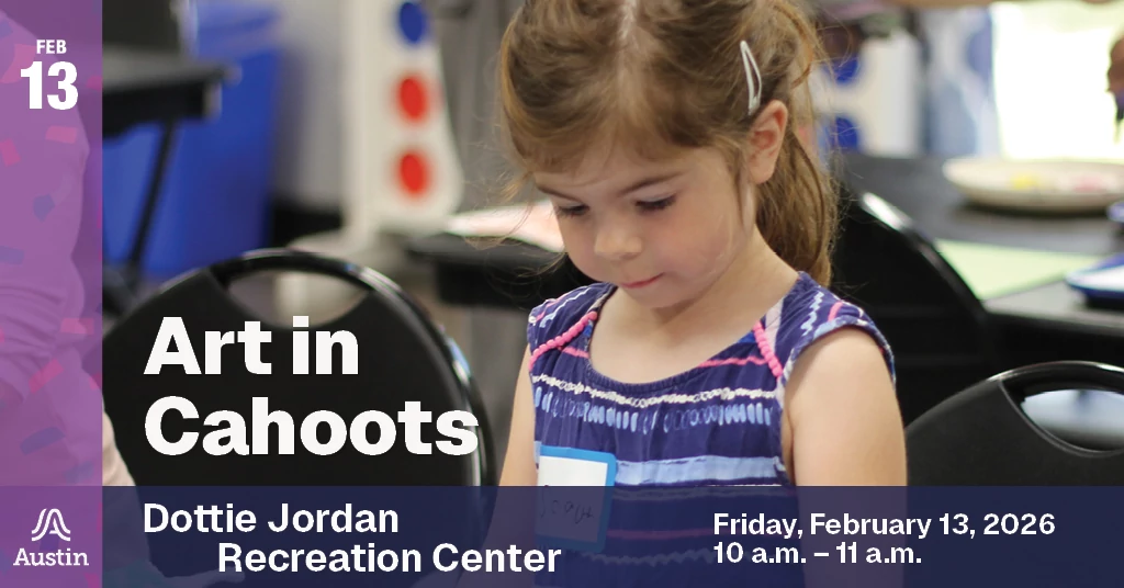 A graphic with a photograph of a child and the text Feb 13 Art in Cahoots Dottie Jordan Recreation Center Friday, February 13, 2026 10 a.m. - 11 a.m. and the Austin A logo.