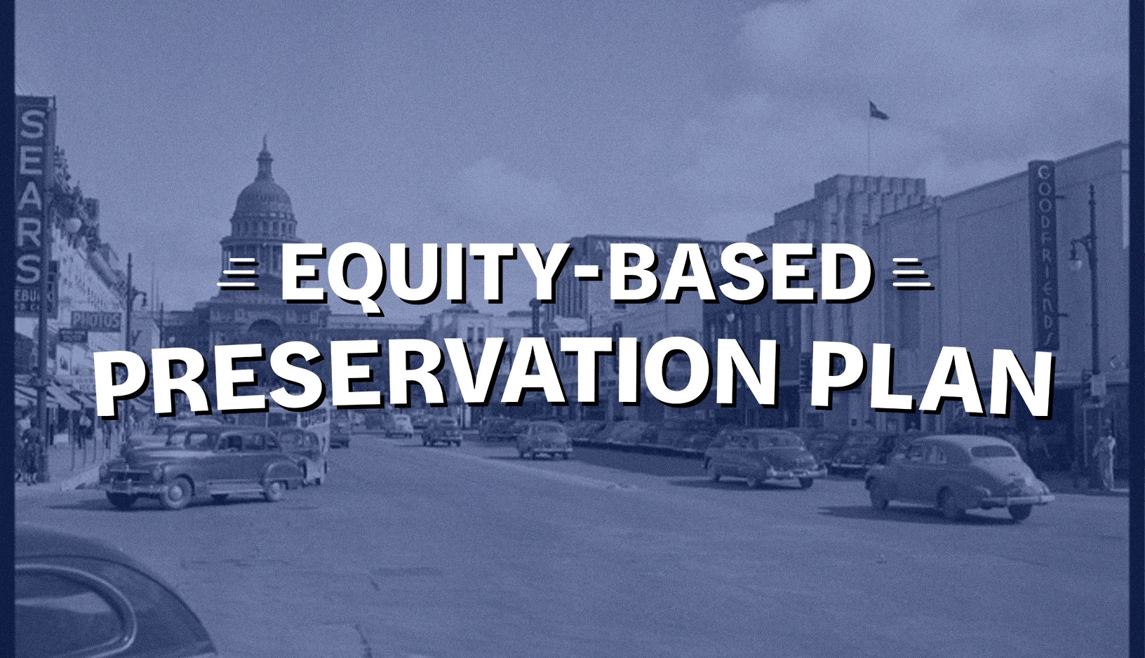 The words Equity-Based Preservation Plan superimposed over a vintage photo of Congress Avenue looking towards the Captiol