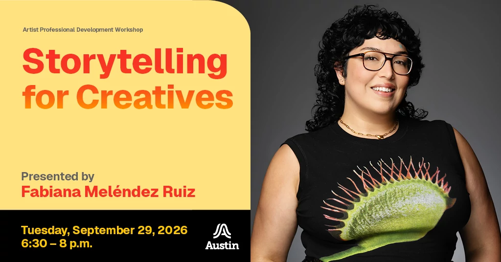 A close up portrait of a smiling person and the text 'Artist Professional Development Workshop Storytelling for Creatives Presented by Fabiana Melendez Ruiz Tuesday, September 29, 2026 six thirty - eight thirty p.m. A Austin'