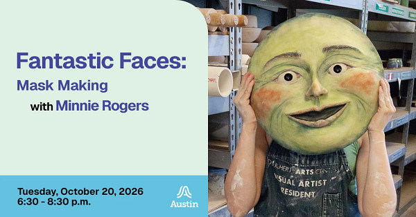 An image of a person holding up a ceramic face and the test 'Fantastic Faces Mask Making with Minnie Rogers Tuesday, October 20 2026 six thirty to eight thirty p.m. A Austin'