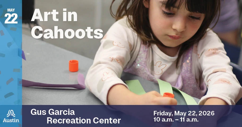 A graphic with an image of a child gluing, the Austin A logo, and the text 'May 22 Art in Cahoots Gus Garcia Recreation Center Friday, May 22, 2026 10 a.m. - 11 a.m.'