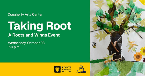 An image of a collaged tree and the text 'Dougherty Arts Center Taking Root A Roots and Wings Event Wednesday, October 28 7-9 p.m.' and the Roots and Wings festival logo and Austin logo.
