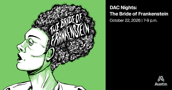 An illustration of the bride of frankenstein with the words 'the bride of frankenstein' in her hair. Additional text says 'DAC Nights The Bride of Frankenstein October 22, 2026, 7-9 p.m. A Austin'