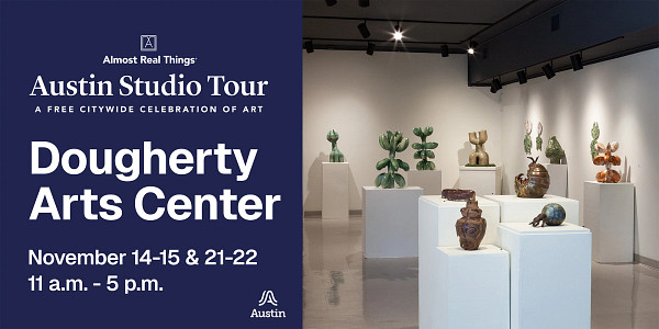 An image of a gallery space with ceramic artworks on pedestals and the text 'Almost Real Things Austin Studio Tour A Free Citywide Celebration of Art Dougherty Arts Center November 14-15 and 21-22 11 a.m. to 5 p.m. A Austin'