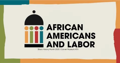 red green yellow teal graphic with text reading african americans and labor black history month 2025 carver museum atx