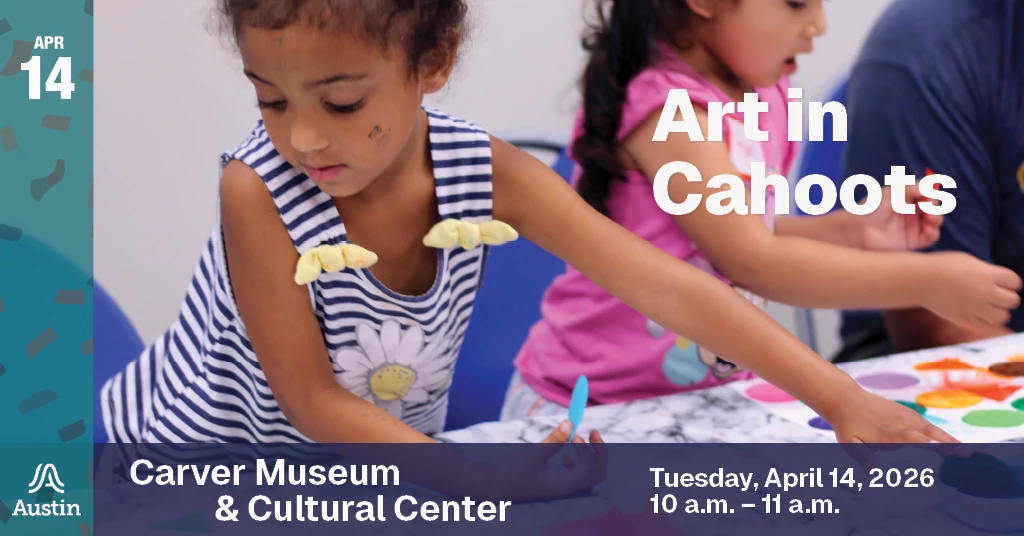 A graphic with an image of a child making art, the Austin A logo, and the text 'Apr 14 Art in Cahoots Carver Museum & Cultural Center Tuesday, April 14, 2026 10 a.m. - 11 a.m.'