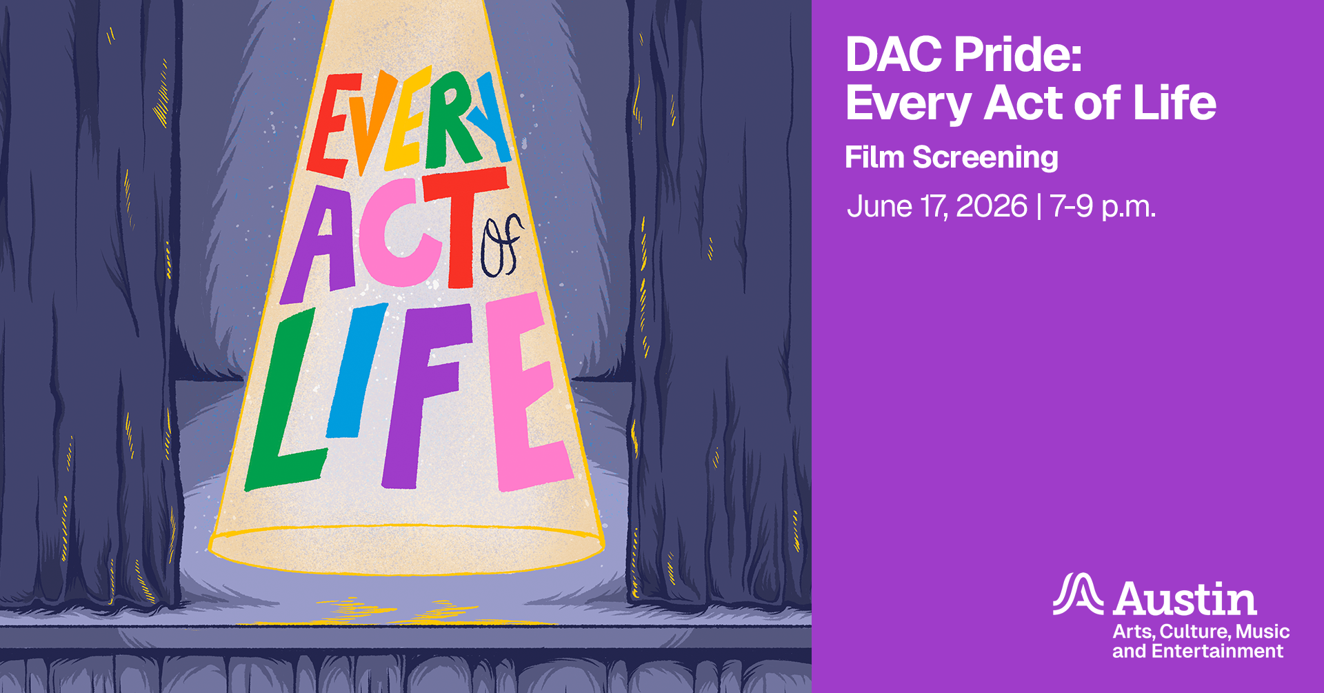 An illustration of a beam of light on a stage and within the beam of light is the text 'Every Act of Life' additional text on the graphic says 'DAC Pride Every Act of Life Film Screening June 17 2026 7 to 9 p.m. Austin Arts Culture Music and Entertainment