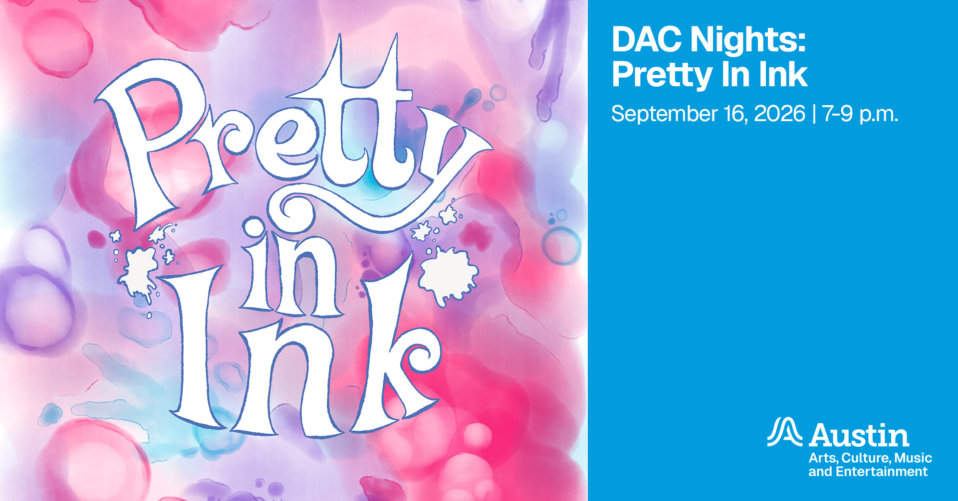 An illustration of liquid colors and the text 'Pretty in Ink' additional text 'DAC Nights Pretty In Ink September 16, 2026, 7 to 9 p.m. A Austin Arts, Culture, Music and Entertainment'