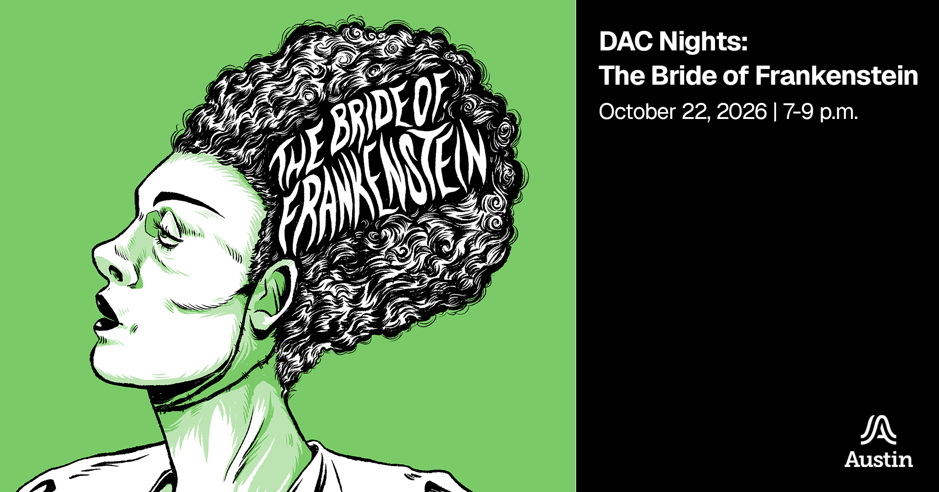 An illustration of the bride of frankenstein with the words 'the bride of frankenstein' in her hair. Additional text says 'DAC Nights The Bride of Frankenstein October 22, 2026, 7-9 p.m. A Austin'