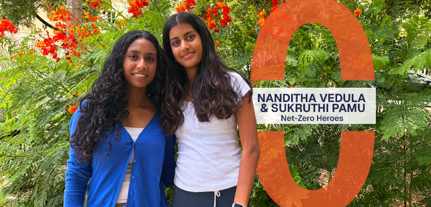 Nanditha Vedula and Sukruthi Pamu smile in front of a Dwarf Poinciana bush. A graphic beside them reads, Nanditha Vedula and Sukruthi Pamu, Net-Zero Heroes.